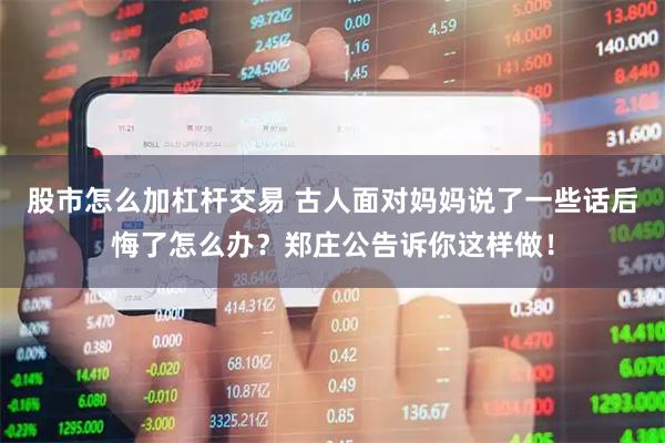 股市怎么加杠杆交易 古人面对妈妈说了一些话后悔了怎么办？郑庄公告诉你这样做！