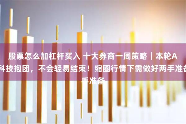 股票怎么加杠杆买入 十大券商一周策略｜本轮AI科技抱团，不会轻易结束！缩圈行情下需做好两手准备